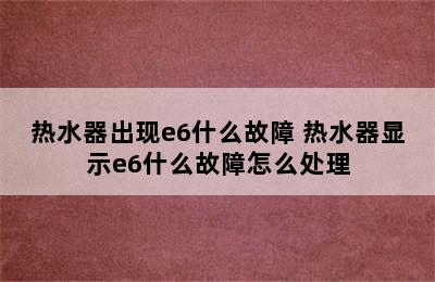 热水器出现e6什么故障 热水器显示e6什么故障怎么处理